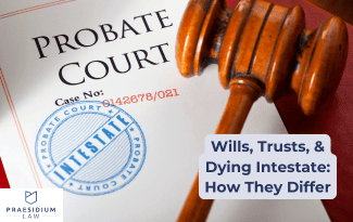 Wills, Trusts, & Dying Intestate: How They Differ